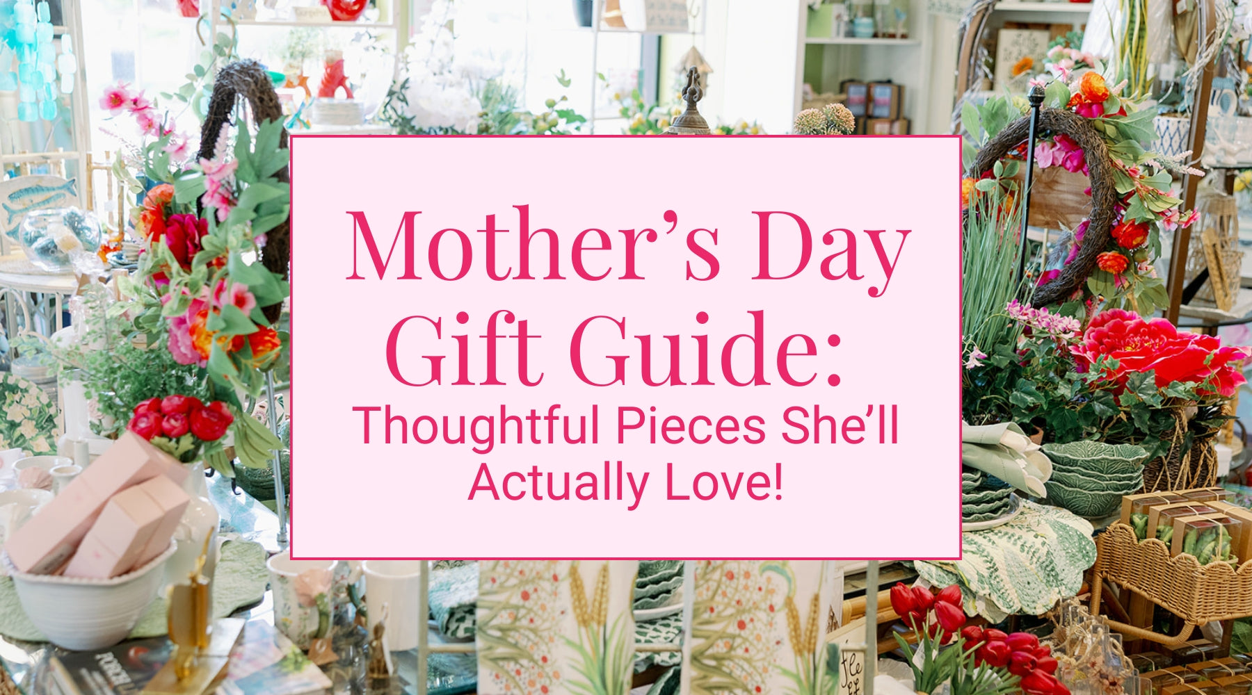 Mother’s Day Gift Guide: Thoughtful Pieces She’ll Actually Love